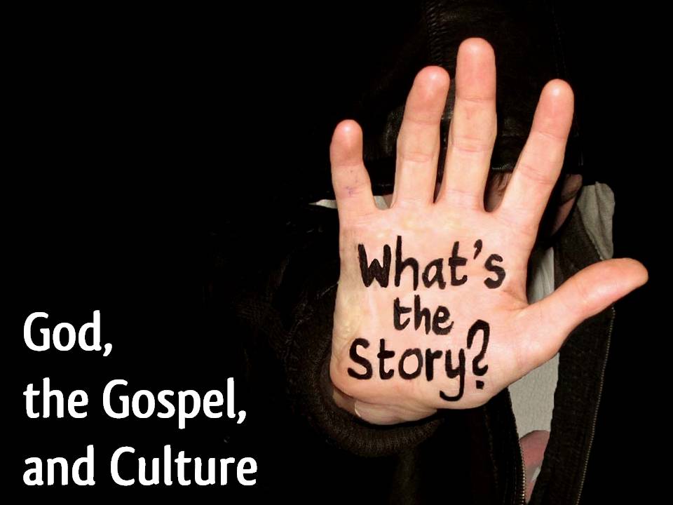 What's The Story: God, the Gospel & Culture